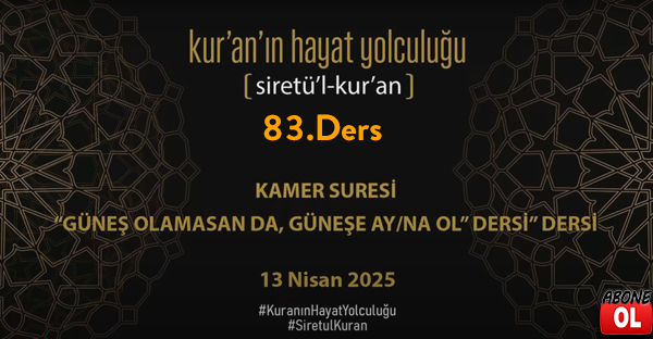  Siretü'l Kur'an - 83.Ders “KAMER” Suresi - "Güneş Olmasan da Güneşe AY/NA Ol"
